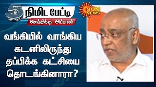 வங்கியில் வாங்கிய கடனிலிருந்து தப்பிக்க கட்சியை தொடங்கினாரா? | 5 Mins Interview | Sun News